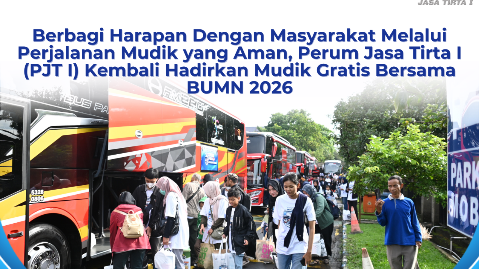 BERBAGI HARAPAN DENGAN MASYARAKAT MELALUI PERJALANAN MUDIK YANG AMAN, PERUM JASA TIRTA I (PJT I) KEMBALI HADIRKAN MUDIK GRATIS BERSAMA BUMN 2026
