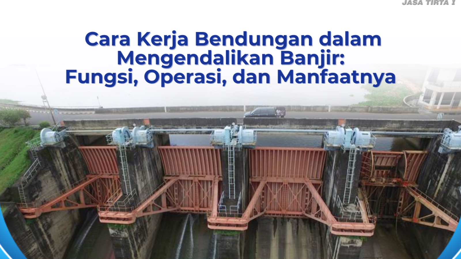 _Cara Kerja Bendungan dalam Mengendalikan Banjir Fungsi, Operasi, dan Manfaatnya